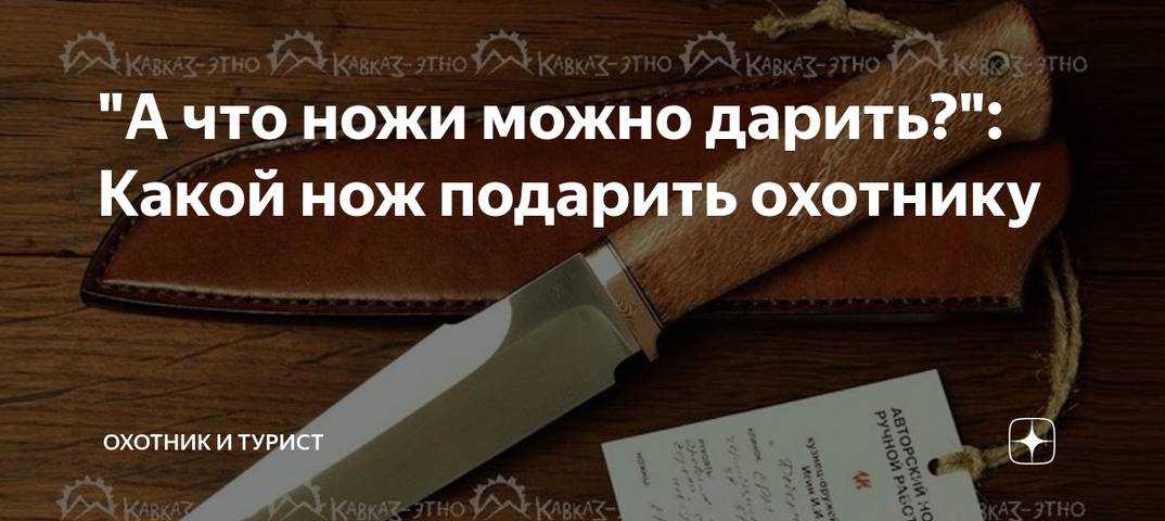Нож в подарок: суеверия и приметы, как подарить нож правильно и что делать, если вам подарили нож
